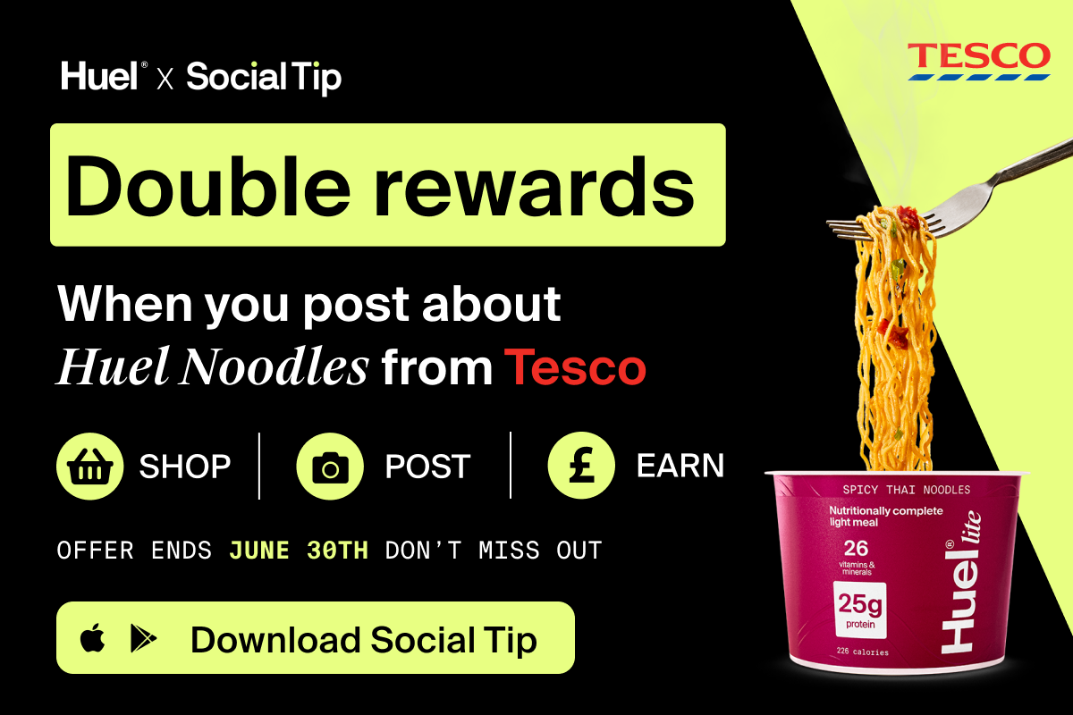 Huel X Social Tip Double rewards "When you post about Huel Noodles from Tesco" SHOP - POST - EARN Hurry up: offer only lasts until the end of the month OFFER ENDS JUNE 30TH DON’T MISS OUT Download Social Tip