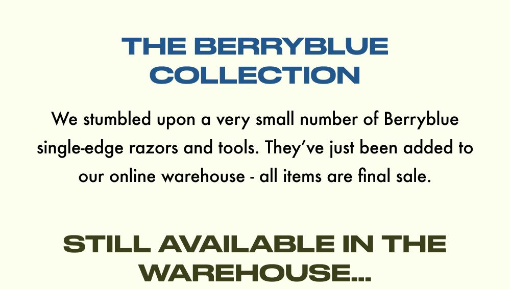 The Berryblue Collection announcement: a limited number of Berryblue single-edge razors and tools are available in the online warehouse as final sale items.