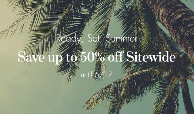 ready set summer, start the season with up to 50% off sitewde