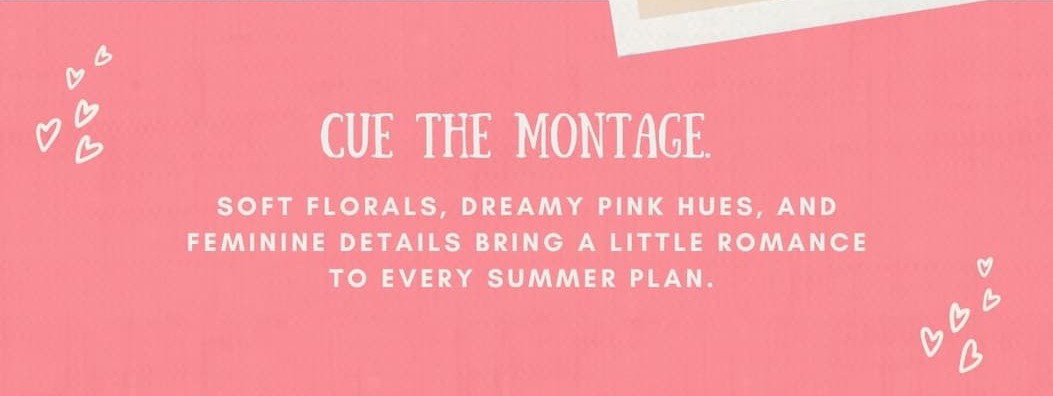 Cue the montage. Soft florals, dreamy pink hues, and feminine details bring a little romance to every summer plan.
