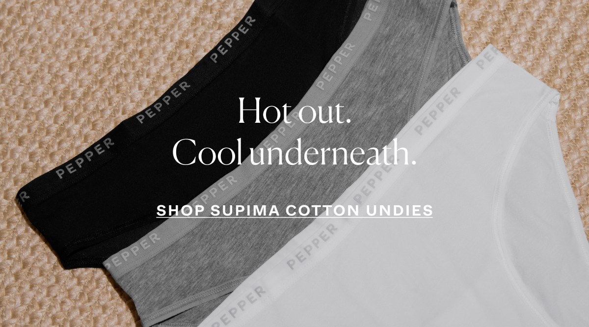 Hot out. Cool underneath. Shop Supima® Cotton Undies