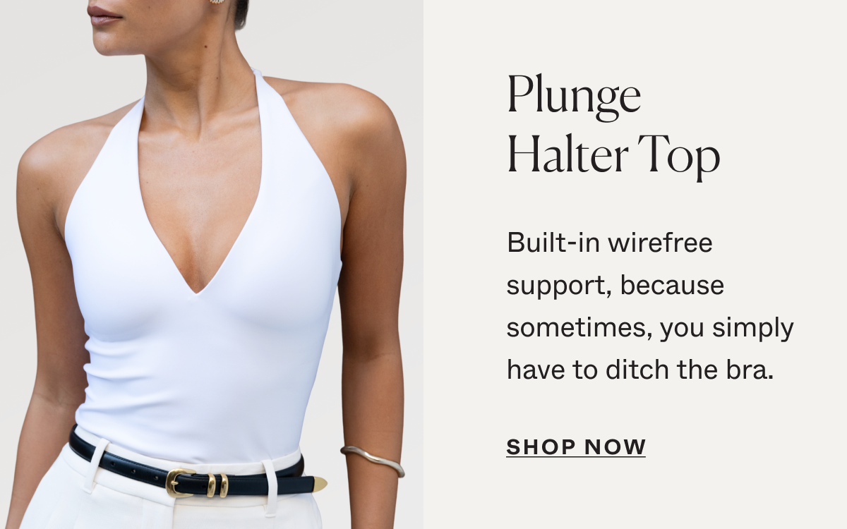 Plunge Halter Top: Built-in wirefree support, because sometimes, you simply have to ditch the bra.