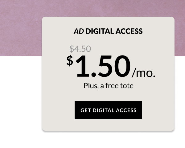 AD Digital Access - $1.50/mo. Plus, a free tote. - Get Digital Access.