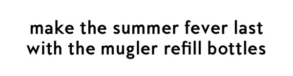 make the summer fever last with the mugler refill bottles