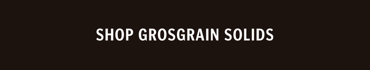 Shop Grosgrain Solids. 