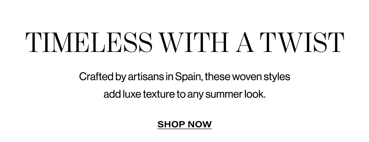 Timeless With A Twist / Crafted By Artisans In Spain, These Woven Styles Add Luxe Texture To Any Summer Look. | Shop Now