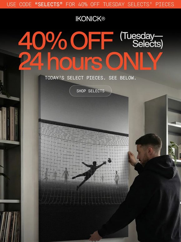 Tuesday Selects. 40% OFF. 24 Hours Only.