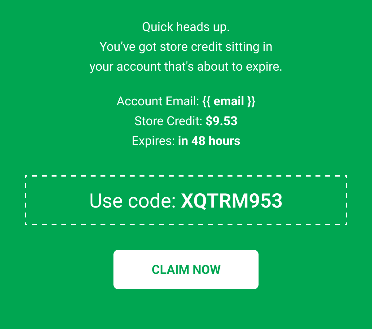 Quick heads up. You’ve got store credit sitting in your account that's about to expire. Account Email:  Store Credit: $9.53 Expires: in 48 hours Use code: XQTRM953 CLAIM NOW