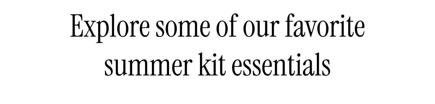 Explore our favorite summer kit essentials