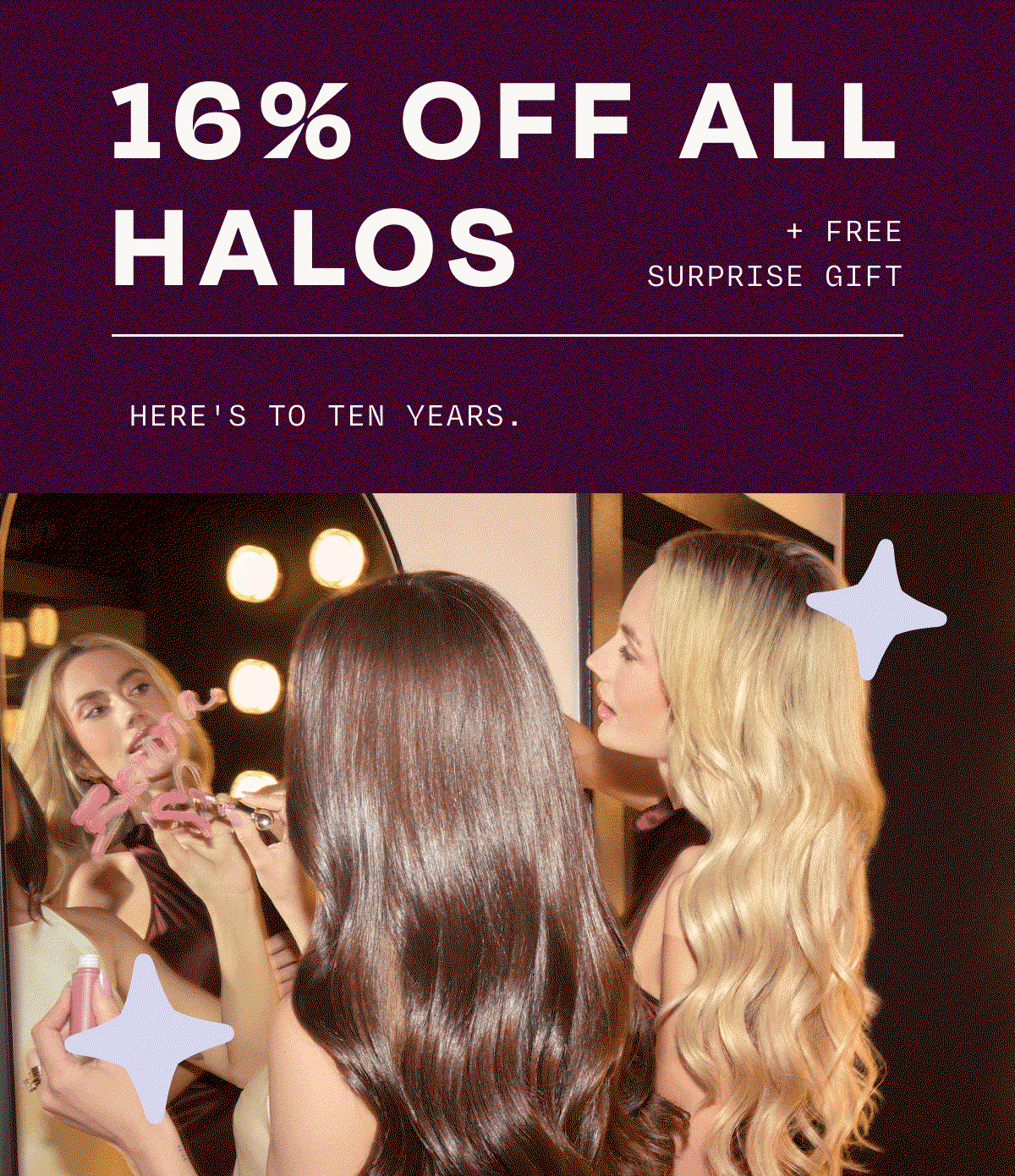 16% OFF ALL HALOS + FREE GIFT. HERE'S TO TEN YEARS.