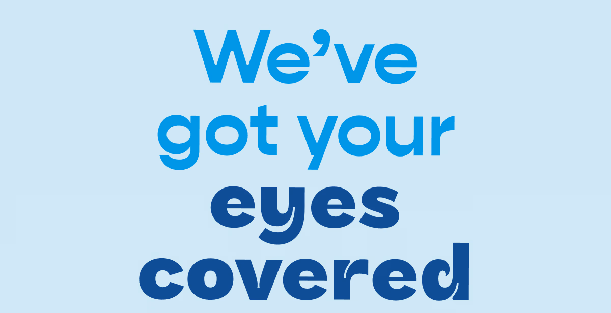We've got your eyes covered