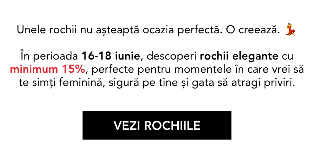 Unele rochii nu așteaptă ocazia perfectă. O creează. În perioada 16-18 iunie, descoperi rochii elegante cu minimum 15%, perfecte pentru momentele în care vrei să te simți feminină, sigură pe tine și gata să atragi priviri.