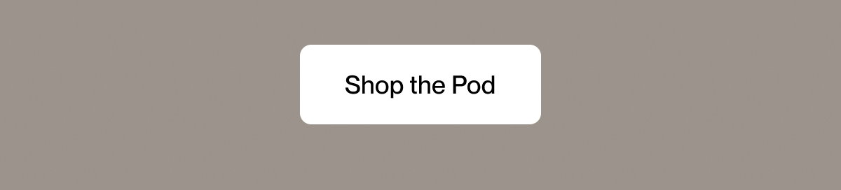 Shop the Pod