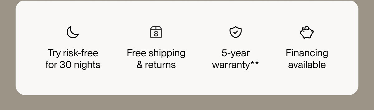 Try risk-free for 30 nights | Free shipping & returns | 5-year warranty**