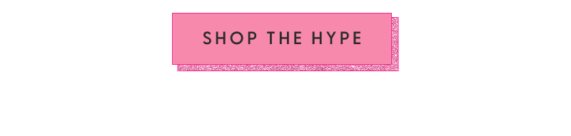[SHOP THE HYPE]