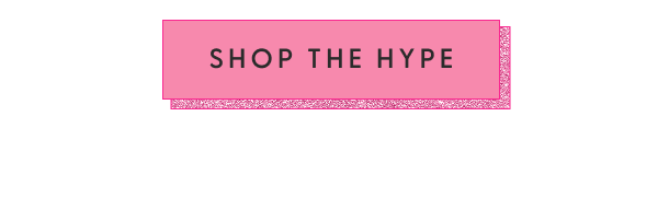 [SHOP THE HYPE]