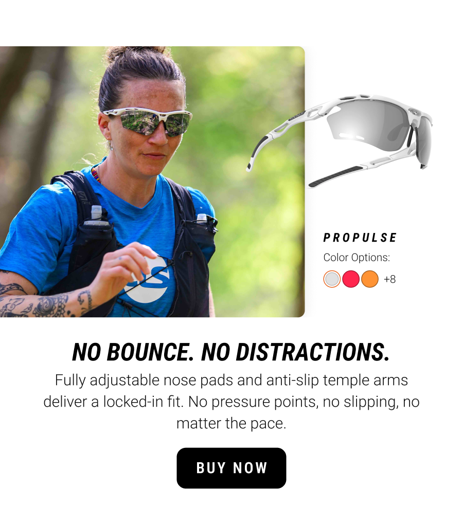 Propulse Sunglasses. No Bounce. No Distractions. Fully adjustable nose pads and anti-slip temple arms deliver a locked-in fit. No pressure points, no slipping, no matter the pace. Buy Now.