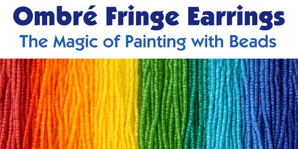 Ombré Fringe Earrings The Magic of Painting with Beads