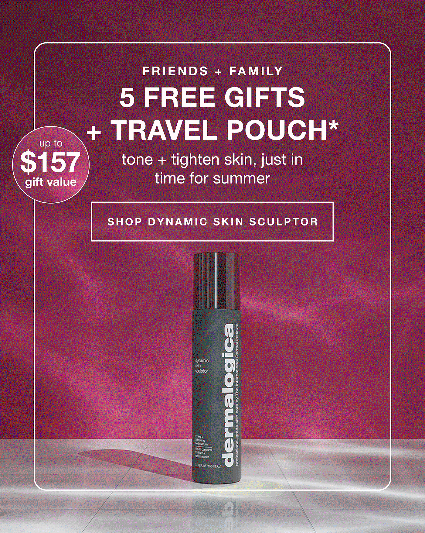 friends + family | 5 free gifts + travel pouch* | tone + tighten skin, just in time for summer | shop dynamic skin sculptor | up to $157 gift value