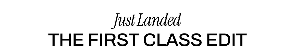 JUST LANDED THE FIRST CLASS EDIT