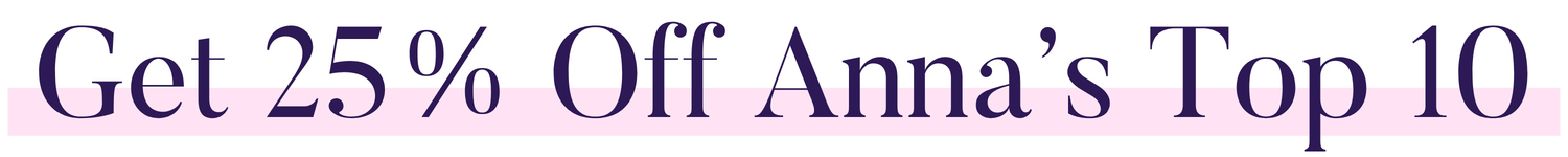 Get 25% Off Anna’s Top 10