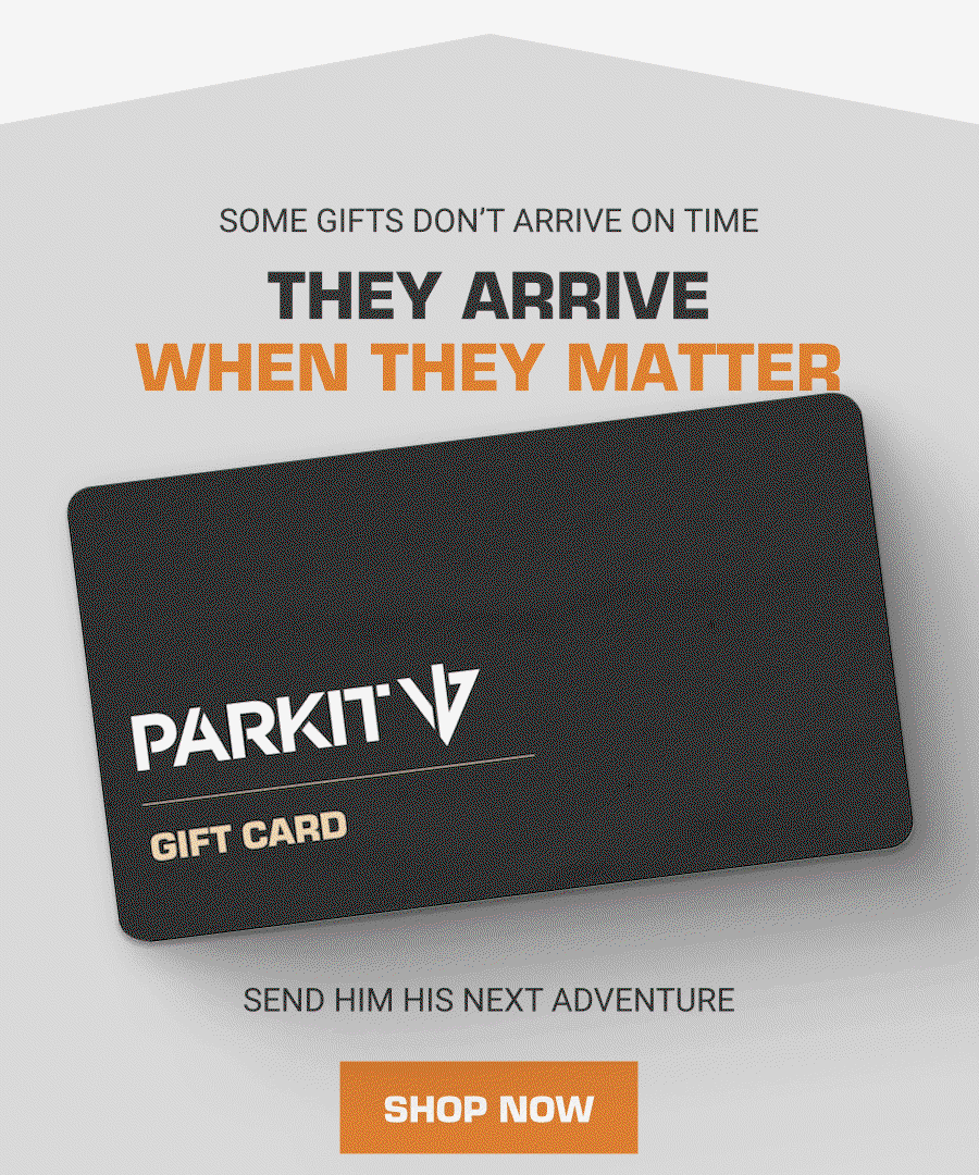Some gifts don’t arrive on time. They arrive when they matter. PARKIT Gift Card Send him his next adventure