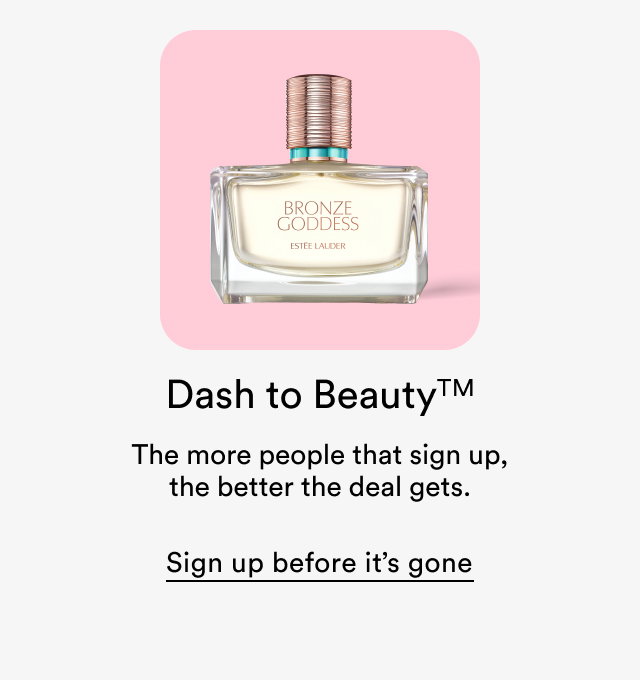 Dash to BeautyTM | The more people that sign up, the better the deal gets. | Sign up before it’s gone