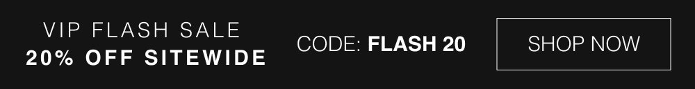 VIP FLASH SALE 20% OFF SITEWIDE shop now CODE: FLASH 20