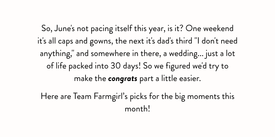 Text reads, “So, June’s not pacing itself this year, is it? One weekend it’s all caps and gowns, the next it’s dad’s third ‘I don’t need anything,’ and somewhere in there, a wedding... just a lot of life packed into 30 days. Now, we’re not complaining, but we figured we’d make the congrats part a little easier. Here are our picks for the big moments this month!” 