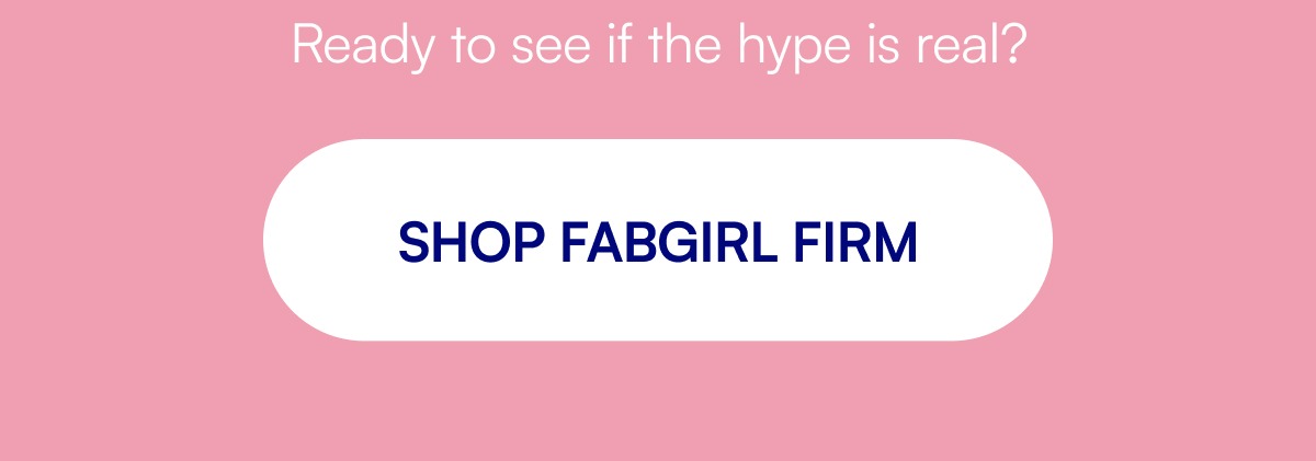 Before After Ready to see if the hype is real? SHOP FABGIRL FIRM
