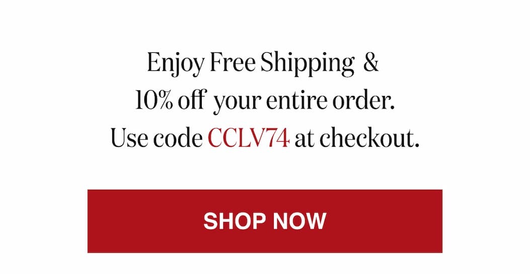 *At checkout, enter promo code CCLV74 to receive  FREE Shipping & 10% off your entire order.