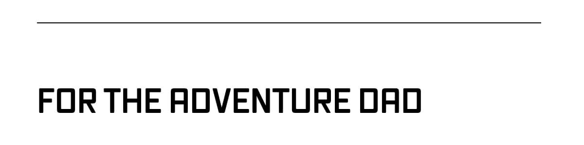 FOR THE ADVENTURE DAD