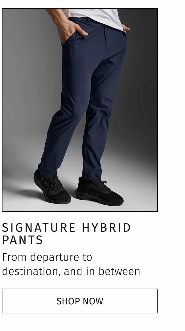 SIGNATURE HYBRID PANTS | SHOP NOW 
