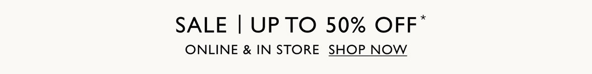 Sale | Up to 50% off. Online and in store. Shop now.
