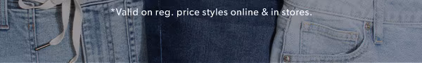 *Valid on reg. price styles online & in stores.