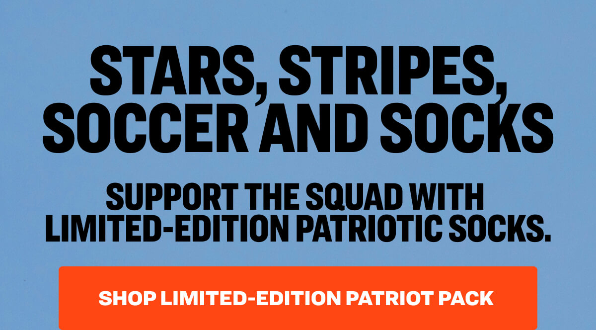 Stars, Stripes, Soccer and Socks Support the squad with  limited-edition patriotic socks. Shop Limited-Edition Patriot Pack 