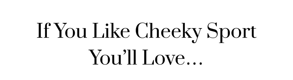 If You Like Cheeky Sport You'll Love