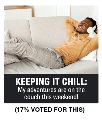 KEEPING IT CHILL: My adventures are on the couch this weekend!