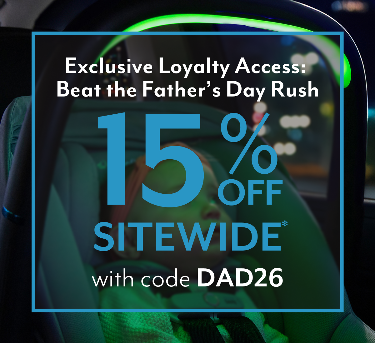 Exclusive Loyalty Access: Beat the Father's Day Rush | 15% OFF SITEWIDE* with code DAD26