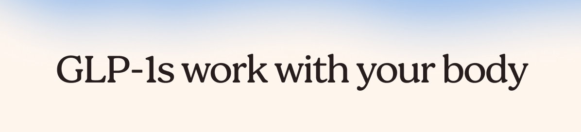 GLP-1s work with your body