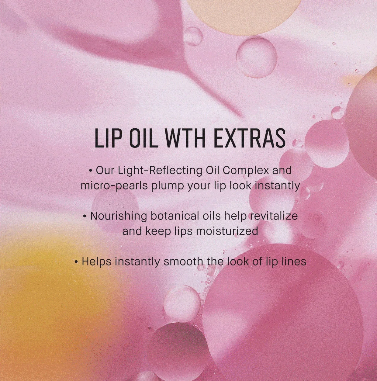 LIP OIL WITH EXTRAS | Our Light-Reflecting Oil Complex and micro-pearls plump your lip look instantly | Nourishing botanical oils help revitalize and keep lips moisturized | Helps instantly smooth the look of lip lines