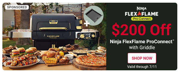 SPONSORED
Ninja FLEXFLAME Pro Connect
$200 Off Ninja FlexFlame ProConnect with Griddle.
SHOP NOW
Valid through 7/11