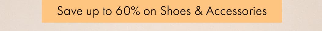 Save up to 60% Off on Shoes and Accessories