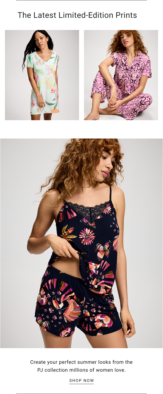 The latest limited-Edition Prints. Create your perfect summer looks from the PJ collection millions of women love. SHOP NOW
