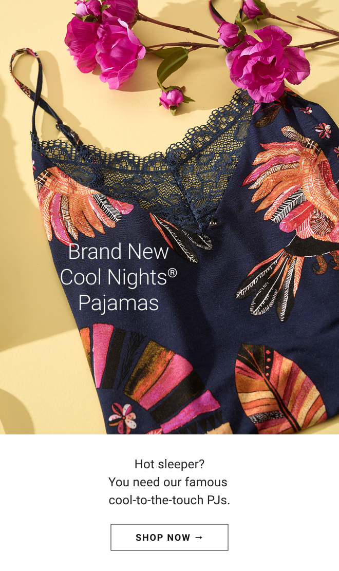 Brand New cool nights® Pajamas. Hot sleeper? You need our famous  cool-to-the-touch PJs. Shop Now →
