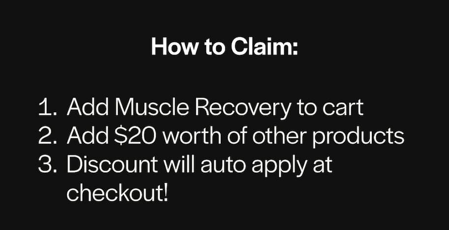 How to claim: add muscle recovery to cart, add $20 worth of other products, discount will auto apply at checkout