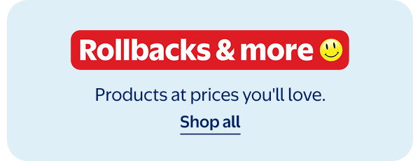 Rollbacks & more - Products at prices you'll love.