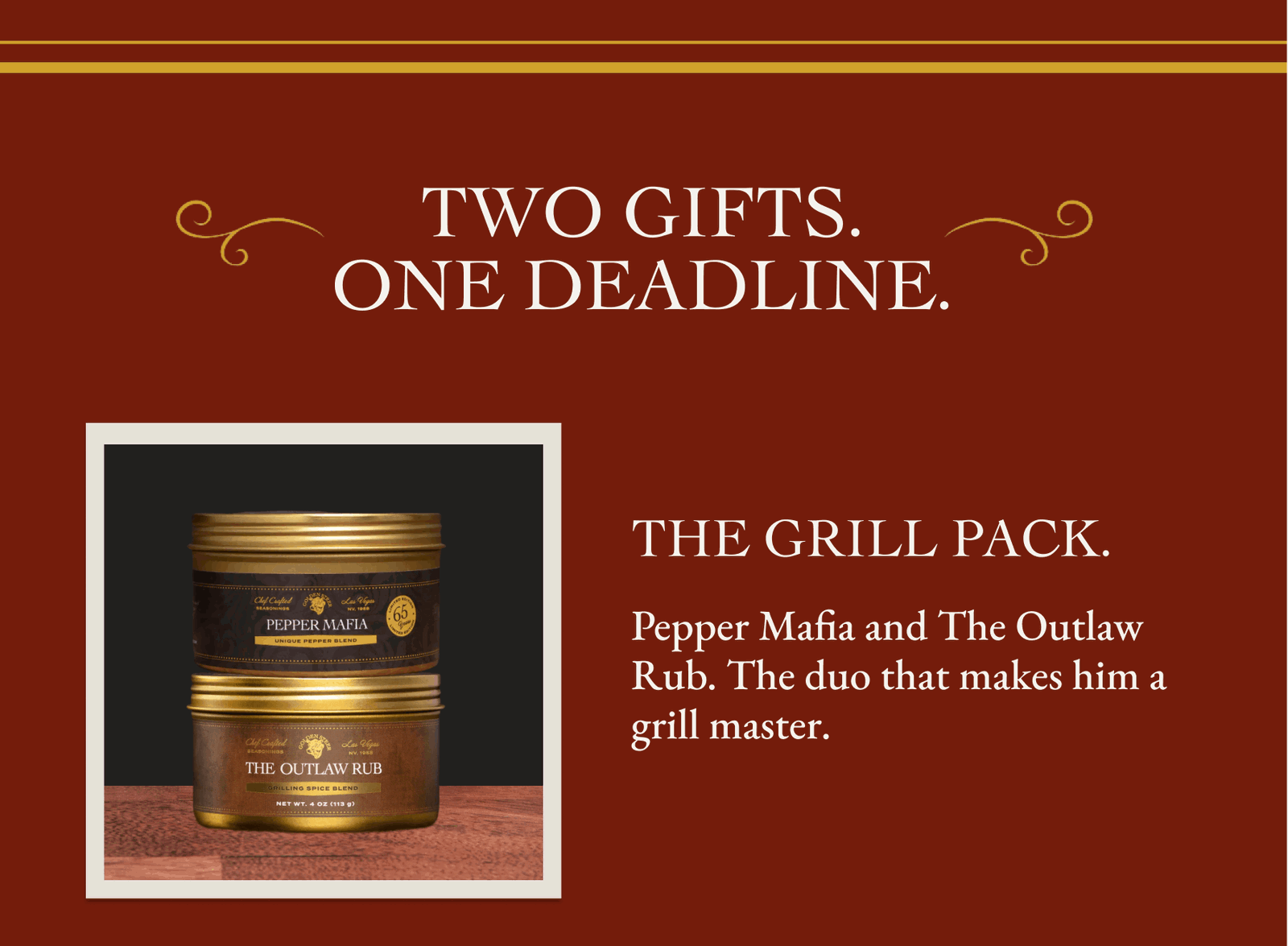 Two Gifts. One Deadline. The Grill Pack. Pepper Mafia and The Outlaw Rub. The duo that makes him a grill master.