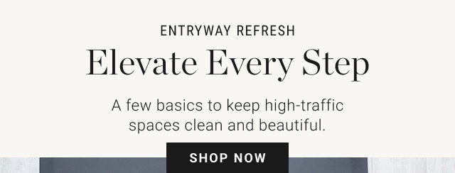 Entryway Refresh - Elevate Every Step A few basics to keep high-traffic spaces clean and beautiful.  - shop now