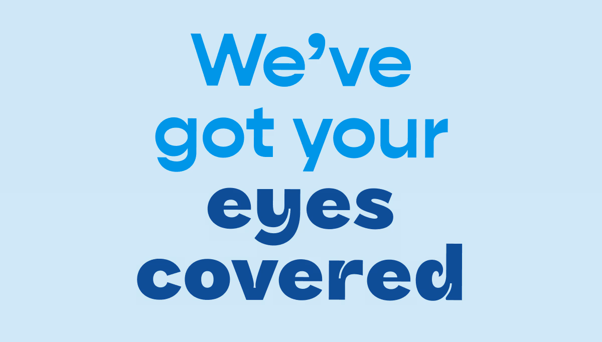 We've got your eyes covered